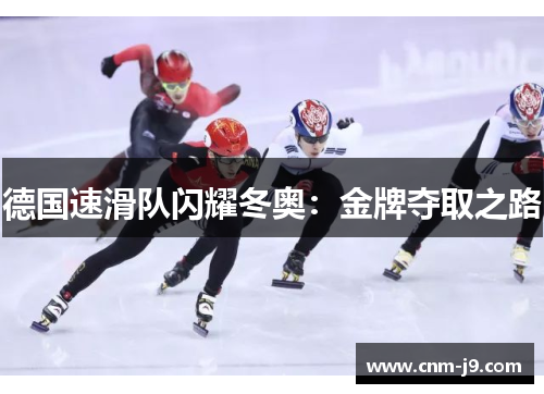 德国速滑队闪耀冬奥:金牌夺取之路 德国速滑队闪耀冬奥:金牌夺取之路