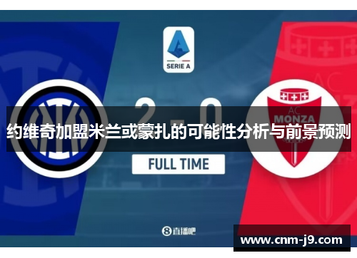 约维奇加盟米兰或蒙扎的可能性分析与前景预测 约维奇加盟米兰或蒙扎的可能性分析与前景预测