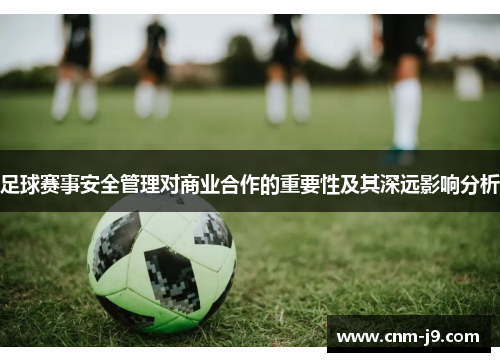 足球赛事安全管理对商业合作的重要性及其深远影响分析