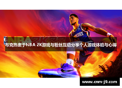 布克热衷于NBA 2K游戏与粉丝互动分享个人游戏体验与心得 布克热衷于NBA 2K游戏与粉丝互动分享个人游戏体验与心得