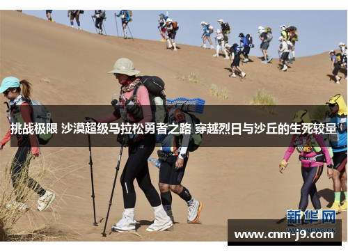 挑战极限 沙漠超级马拉松勇者之路 穿越烈日与沙丘的生死较量