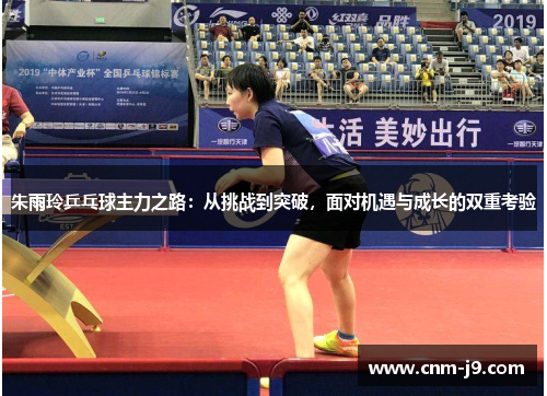 朱雨玲乒乓球主力之路:从挑战到突破,面对机遇与成长的双重考验 朱雨玲乒乓球主力之路:从挑战到突破,面对机遇与成长的双重考验