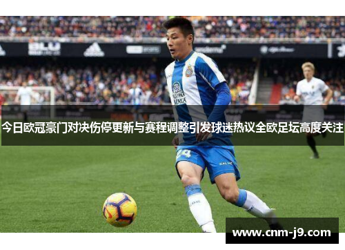 今日欧冠豪门对决伤停更新与赛程调整引发球迷热议全欧足坛高度关注