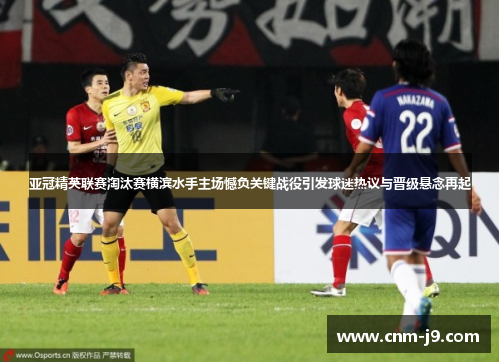 亚冠精英联赛淘汰赛横滨水手主场憾负关键战役引发球迷热议与晋级悬念再起
