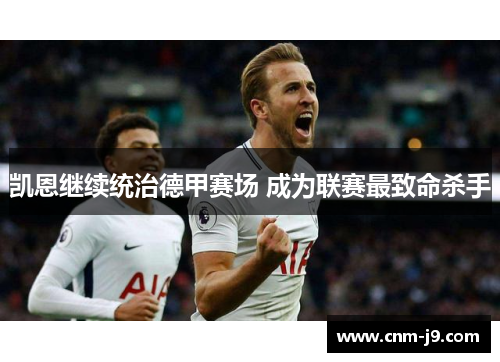 凯恩继续统治德甲赛场 成为联赛最致命杀手 凯恩继续统治德甲赛场 成为联赛最致命杀手