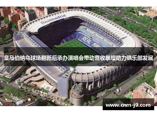 皇马伯纳乌球场翻新后承办演唱会带动营收暴增助力俱乐部发展