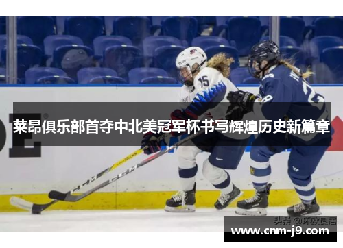 莱昂俱乐部首夺中北美冠军杯书写辉煌历史新篇章