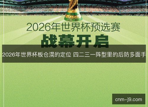 2026年世界杯板仓滉的定位 四二三一阵型里的后防多面手